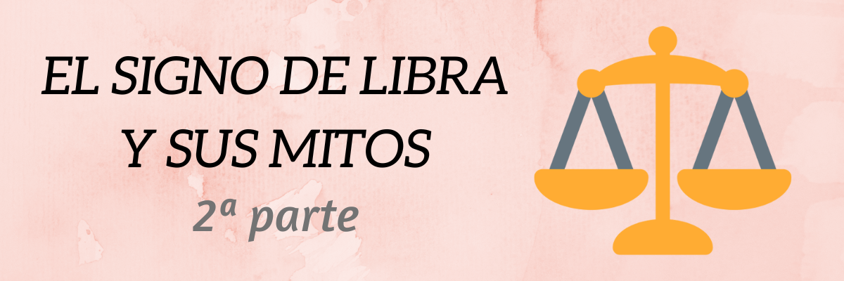 El signo de Libra y sus mitos - 2ª parte